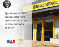Após atuação da OAB/SE, Banco do Brasil retira necessidade de ter conta no banco para saque de alvarás