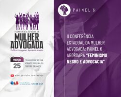 II Conferência Estadual da Mulher Advogada: painel 6 abordará “Feminismo Negro e Advocacia”