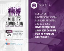 Painel 4 da Conferência Estadual da Mulher Advogada aborda o tema Novas Gerações da Advocacia e o Olhar para as Mudanças do Século XXI