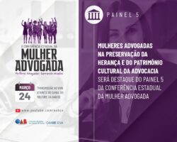 Mulheres Advogadas na Preservação da Herança e do Patrimônio Cultural da Advocacia será destaque do Painel 5 da Conferência Estadual da Mulher Advogada