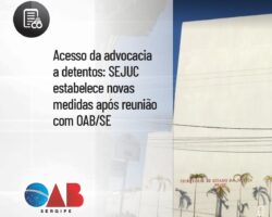 Acesso da advocacia a detentos: SEJUC estabelece novas medidas após reunião com OAB/SE