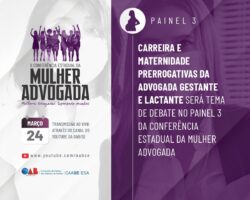Carreira e Maternidade Prerrogativas da Advogada Gestante e Lactante será tema de debate no Painel 3 da Conferência Estadual da Mulher Advogada
