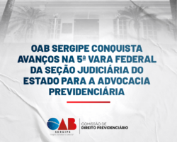 OAB/SE conquista avanços para a advocacia previdenciária junto à 5ª Vara Federal da Seção Judiciária do Estado de Sergipe