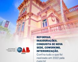 Reformas, inaugurações, conquista de nova sede, coworking, interiorização. Confira o que foi realizado em 2022 pela OAB/SE