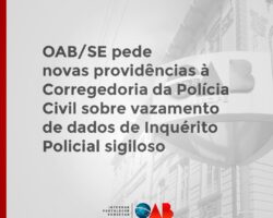 OAB/SE pede novas providências à Corregedoria da Polícia Civil sobre vazamento de dados de Inquérito Policial sigiloso