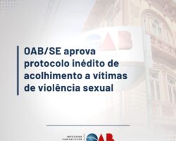 OAB/SE aprova protocolo inédito de acolhimento a vítimas de violência sexual