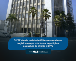 TJ/SE atende pedido da OAB e recomenda aos magistrados que priorizem a expedição e assinatura de alvarás e RPVs