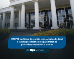 OAB/SE participa de reunião com a Justiça Federal e instituições financeiras para tratar da padronização de RPVs e alvarás