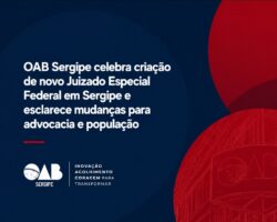 OAB/SE celebra criação de novo Juizado Especial Federal em Sergipe e esclarece mudanças para advocacia e população