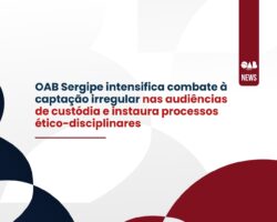 OAB Sergipe intensifica combate à captação irregular nas audiências de custódia e instaura processos ético-disciplinares
