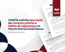 OAB/SE solicita apuração de conduta policial e falhas de segurança no Fórum Gumercindo Bessa