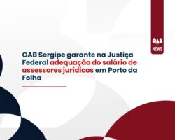 OAB Sergipe garante na Justiça Federal adequação do salário de Assessores Jurídicos em Porto da Folha