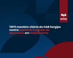 TRF5 mantém vitória da OAB Sergipe contra exercício irregular da advocacia em Itabaianinha